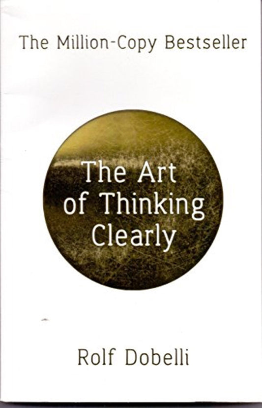The Art of Thinking Clearly - Rolf Dobelli